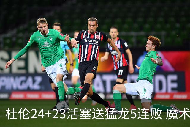 杜伦24+23活塞送猛龙5连败 魔术力克活塞