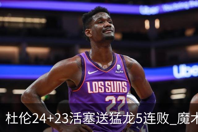 杜伦24+23活塞送猛龙5连败 魔术力克活塞